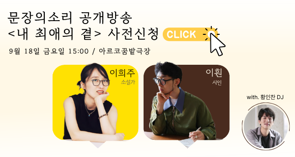 문장의소리 공개방송 <내 최애의 곁> 사전신청!9월 18일 금요일 15시 / 아르코꿈밭극장이희주 소설가, 이훤 시인 출연